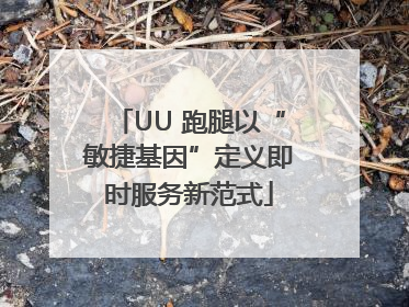 UU 跑腿以“敏捷基因”定义即时服务新范式