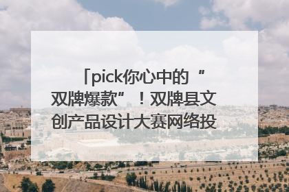pick你心中的“双牌爆款”！双牌县文创产品设计大赛网络投票评选火热进行中